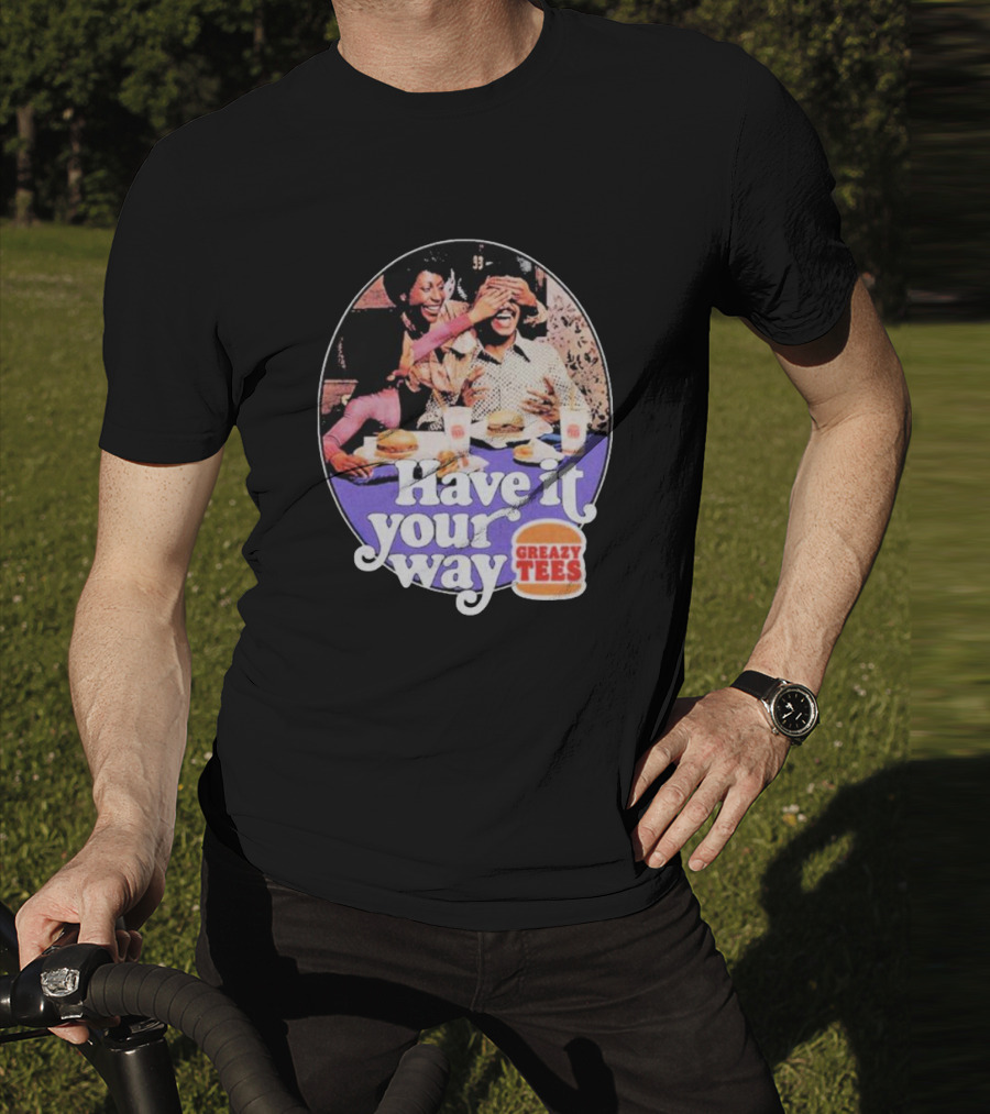 Have It Your Way Greazy Tees Burger Fun T-Shirt
