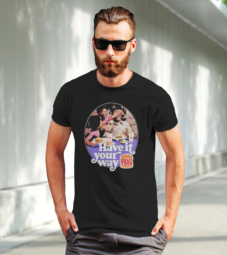 Have It Your Way Greazy Tees Burger Fun T-Shirt