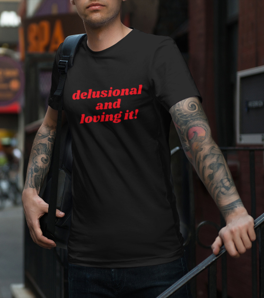 Delusional And Loving It T-Shirt