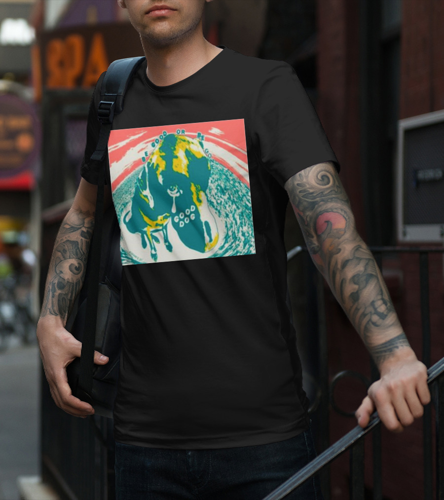 Be Good Or Be Gone Good Dog T-Shirt