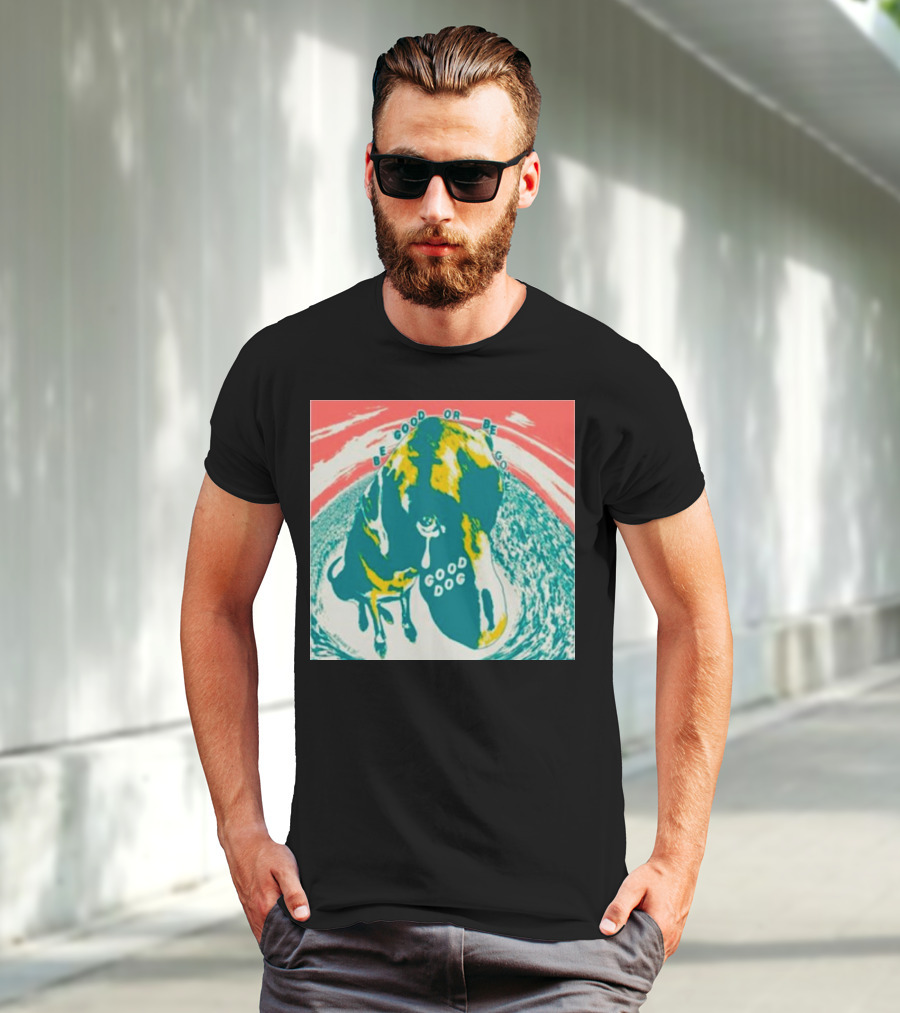 Be Good Or Be Gone Good Dog T-Shirt