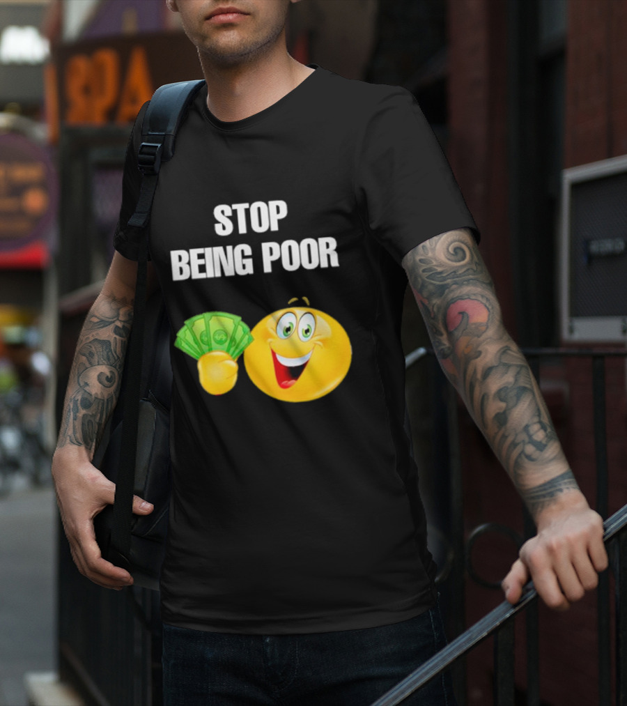 Stop Being Poor Smiley Face Holding Money Emoji T-Shirt