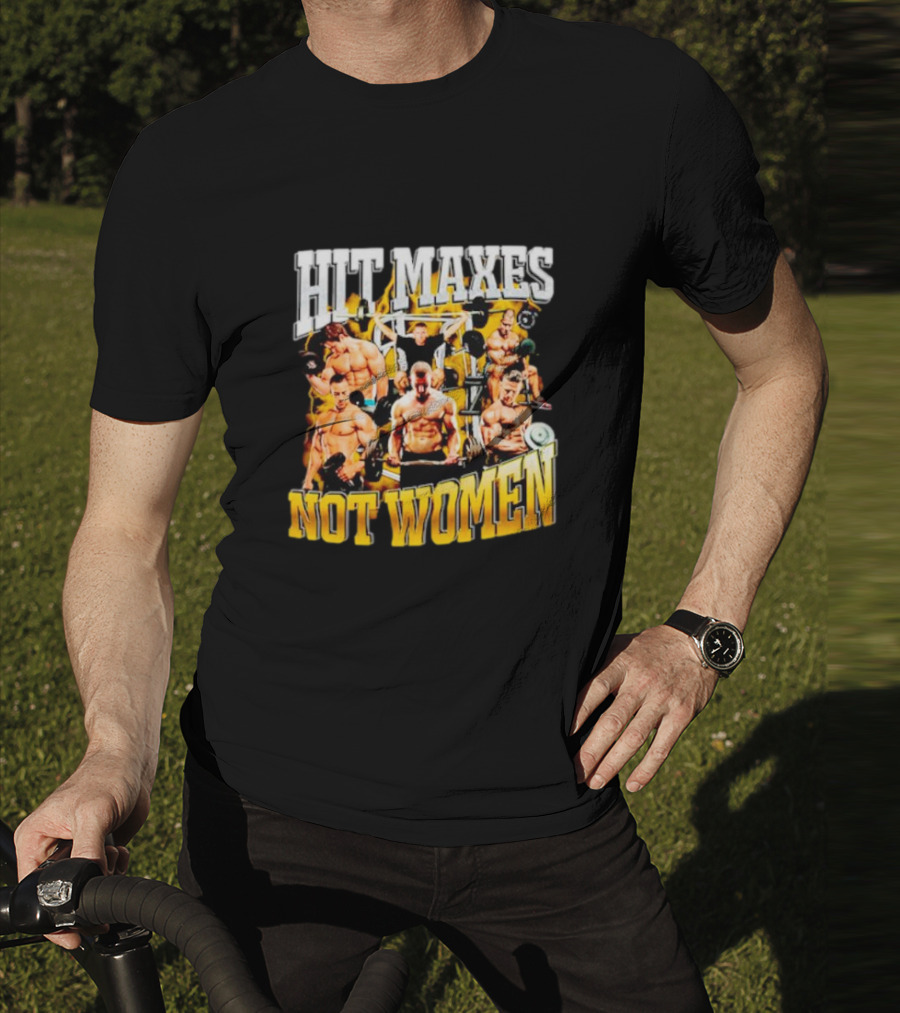 HIT MAXES NOT WOMEN Gym Bodybuilding Motivation With Muscular Men T-Shirt