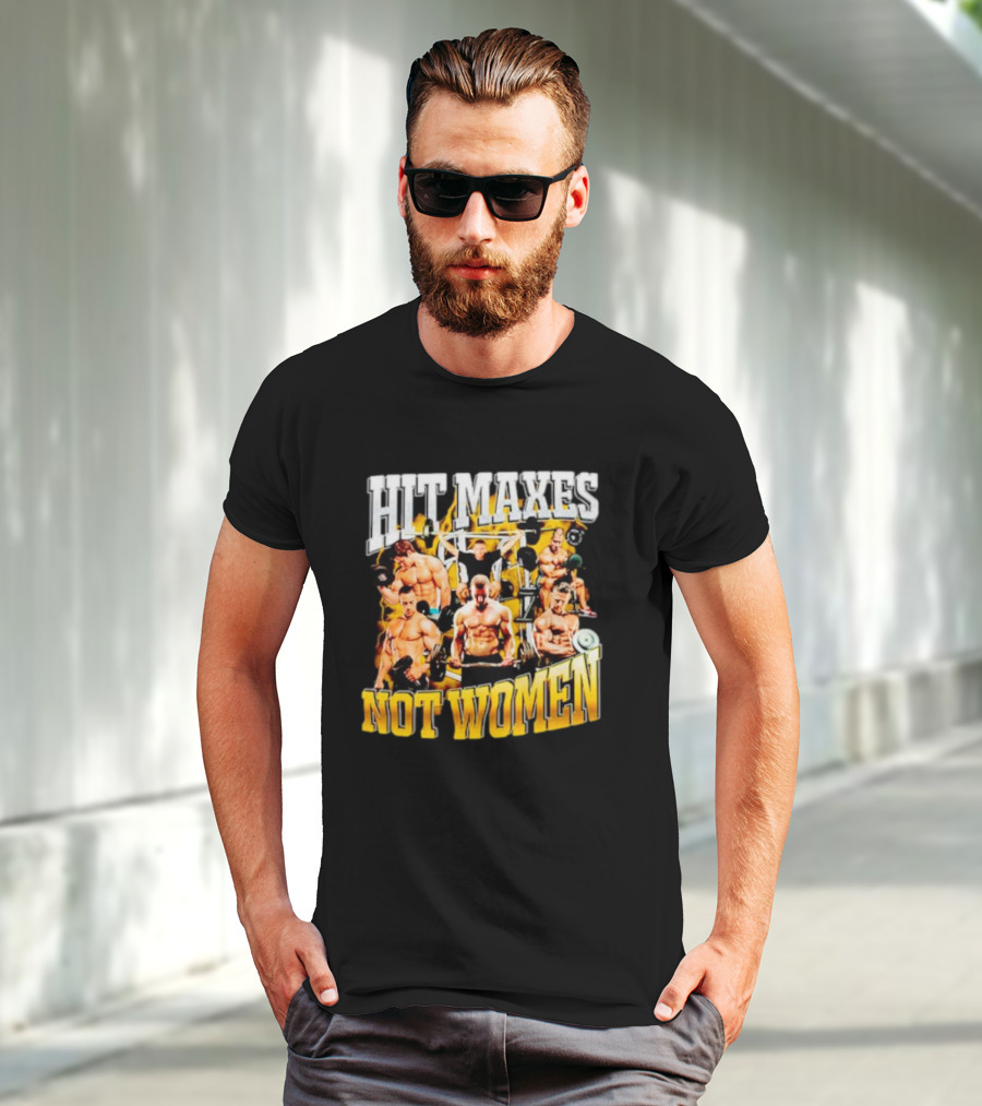 HIT MAXES NOT WOMEN Gym Bodybuilding Motivation With Muscular Men T-Shirt