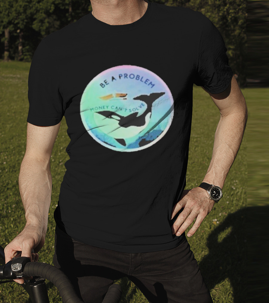 Be A Problem Money Can’t Solve Orca Whale Ocean Scene T-Shirt