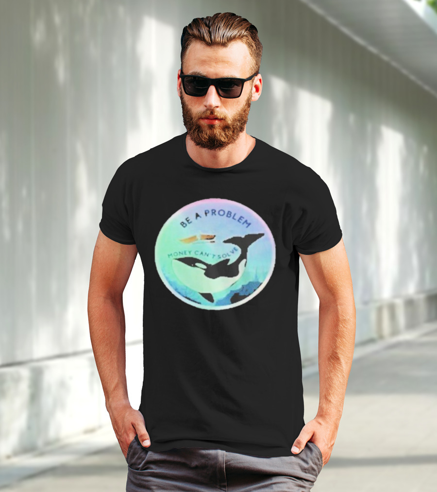 Be A Problem Money Can’t Solve Orca Whale Ocean Scene T-Shirt