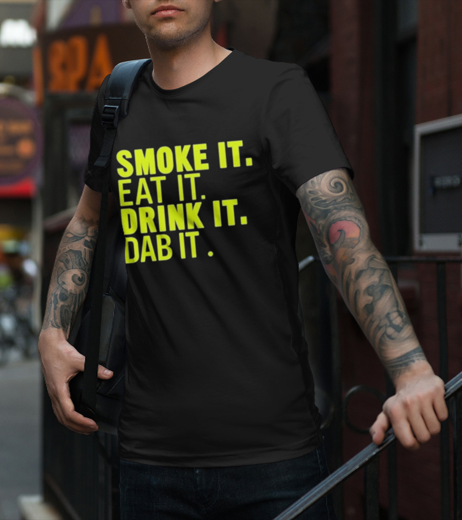 Smoke It Eat It Drink It Dab It T-Shirt