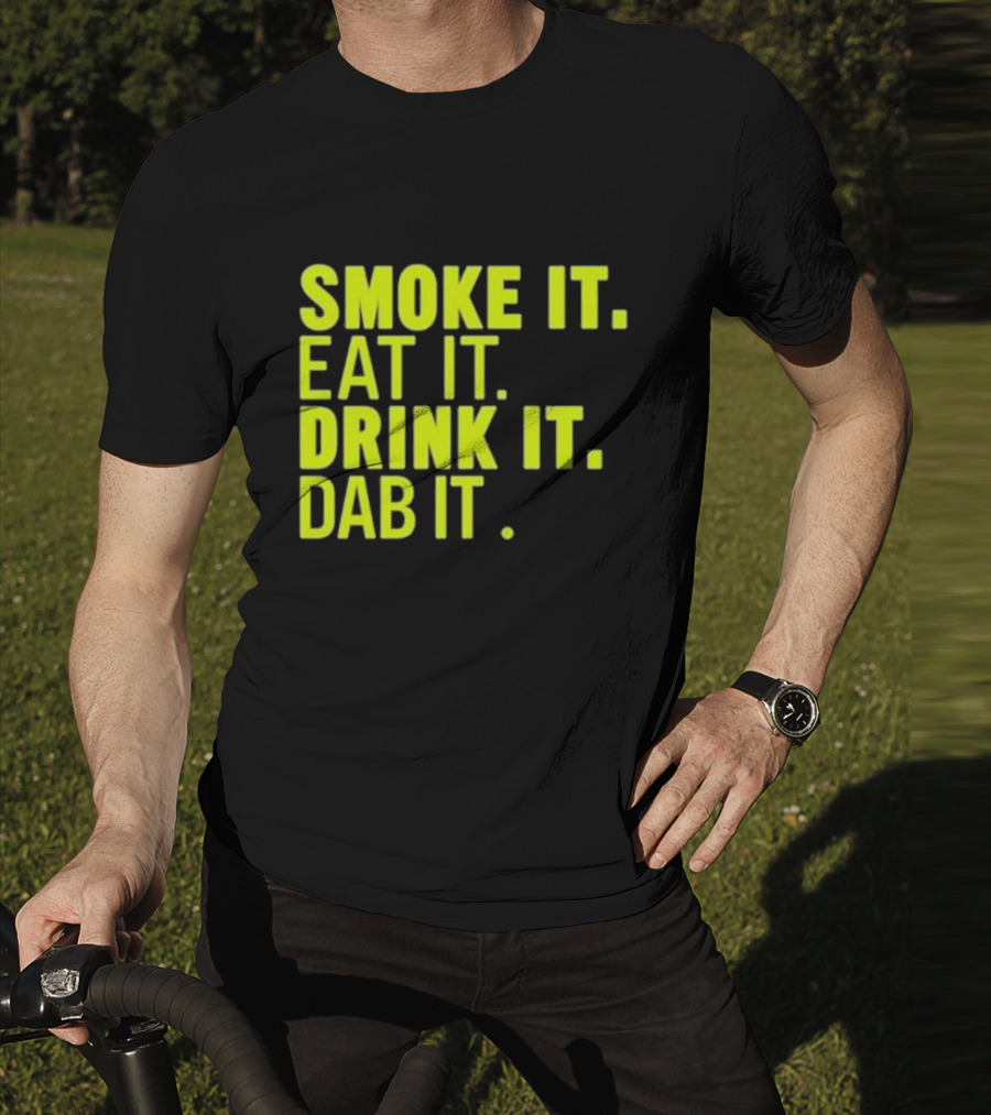 Smoke It Eat It Drink It Dab It T-Shirt