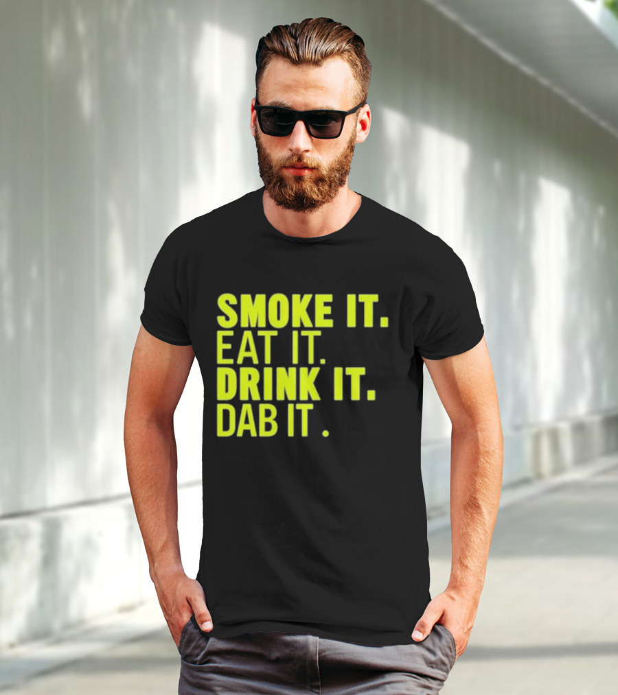 Smoke It Eat It Drink It Dab It T-Shirt