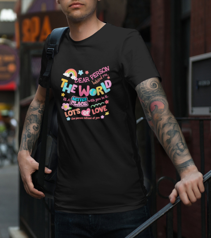Dear Person Behind Me The World Is A Better Place With You In It Lots Of Love T-Shirt
