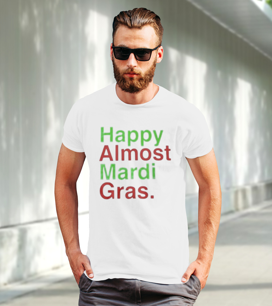 Happy Almost Mardi Gras Fun Festive Season T-Shirt