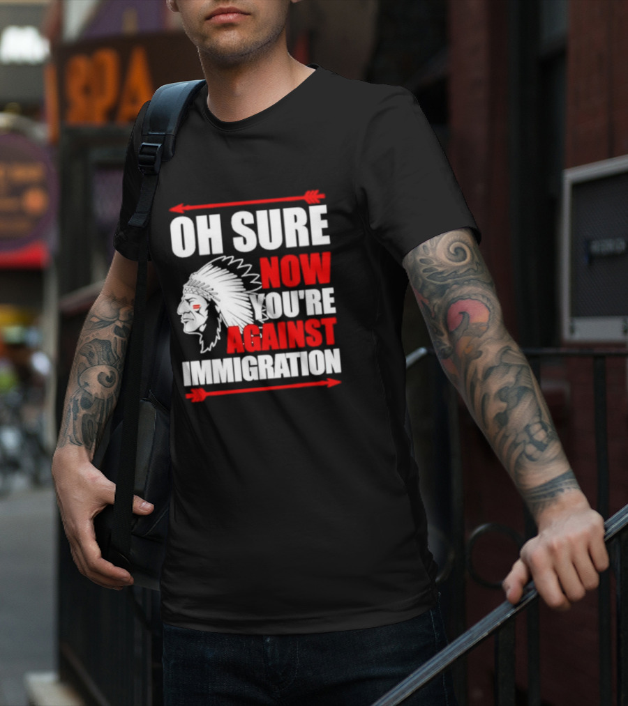 Oh Sure Now You're Against Immigration Native American Headdress Arrows T-Shirt