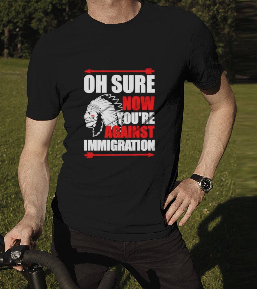 Oh Sure Now You're Against Immigration Native American Headdress Arrows T-Shirt