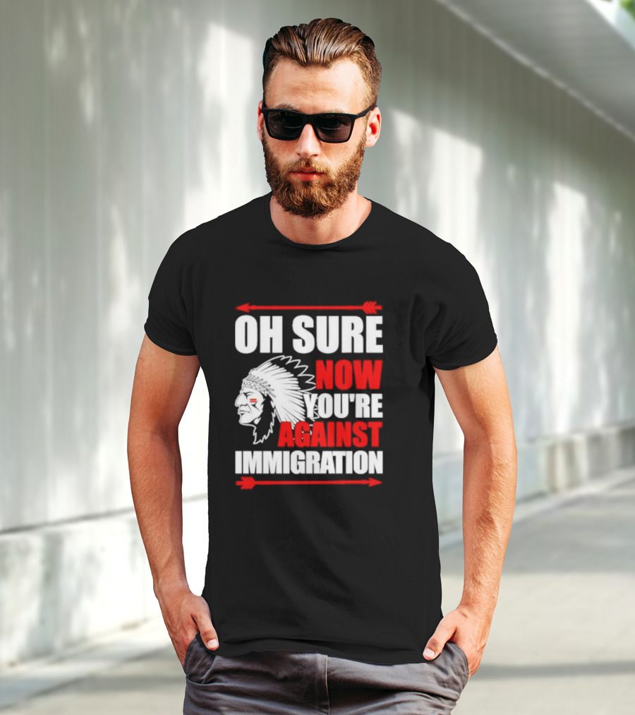 Oh Sure Now You're Against Immigration Native American Headdress Arrows T-Shirt