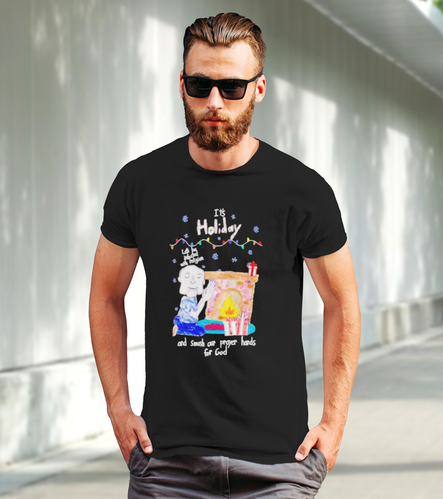 It’s Holiday Let’s Be Infected With Religion And Smush Our Prayer Hands For God Fireplace And Gifts T-Shirt
