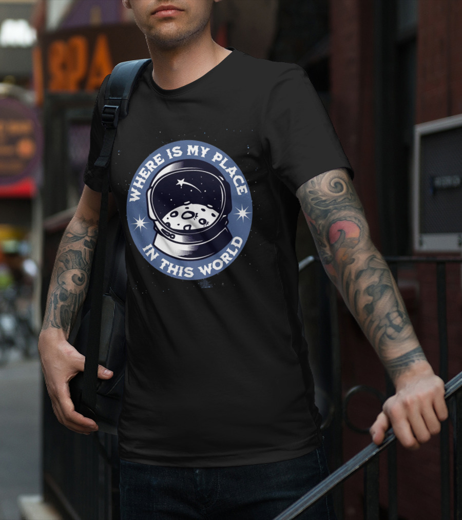 WHERE IS MY PLACE IN THIS WORLD Astronaut T-Shirt