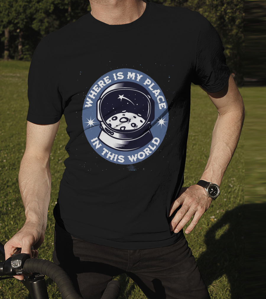 WHERE IS MY PLACE IN THIS WORLD Astronaut T-Shirt