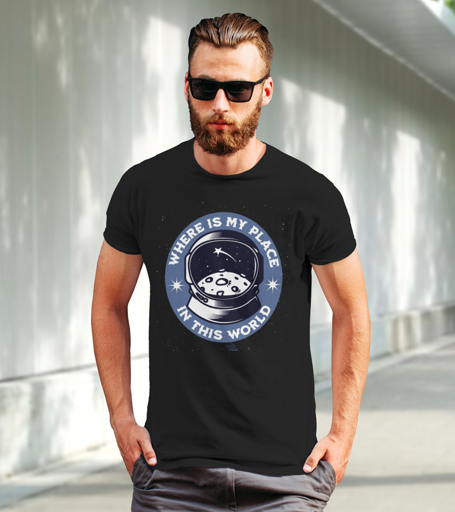 WHERE IS MY PLACE IN THIS WORLD Astronaut T-Shirt
