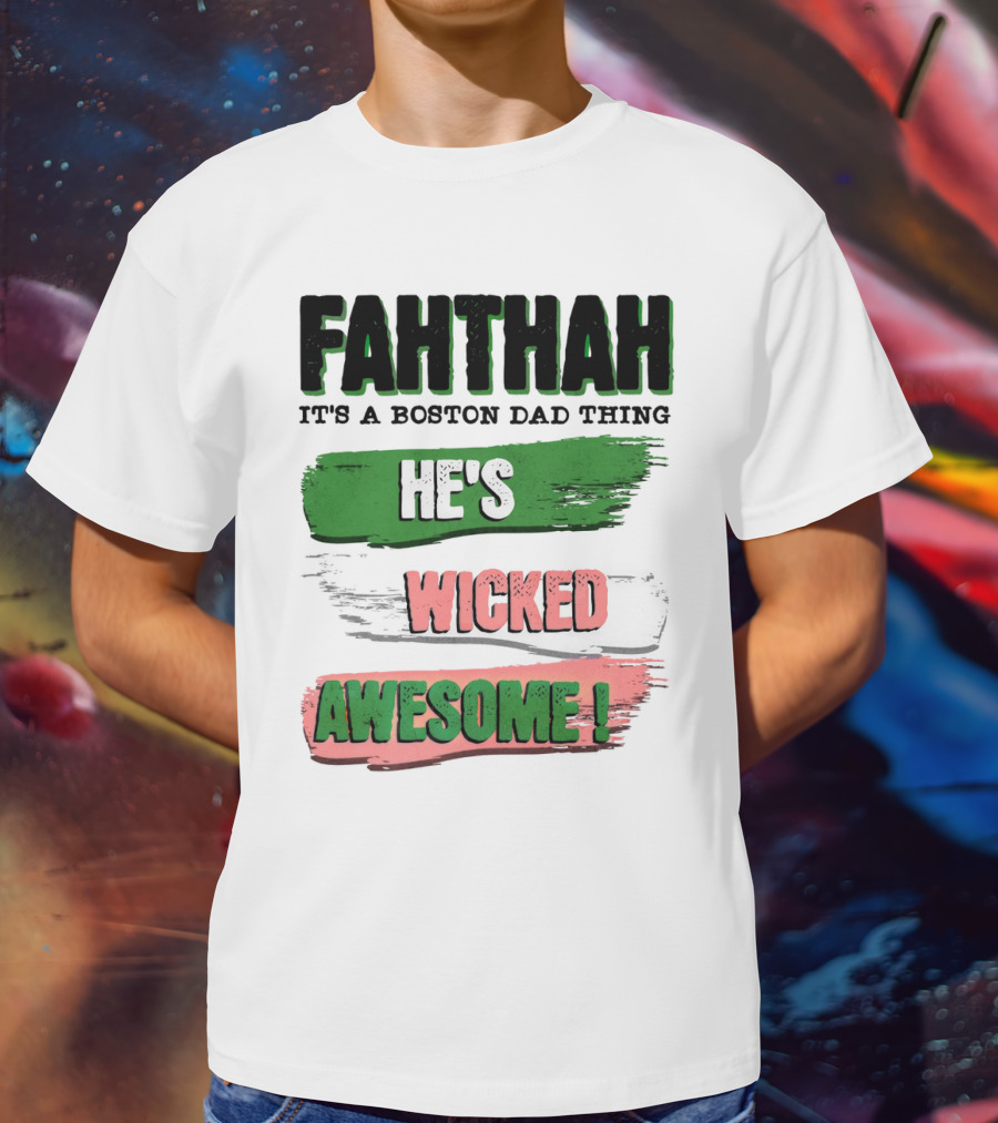 FAHTHAH It's A Boston Dad Thing He's Wicked Awesome T-Shirt