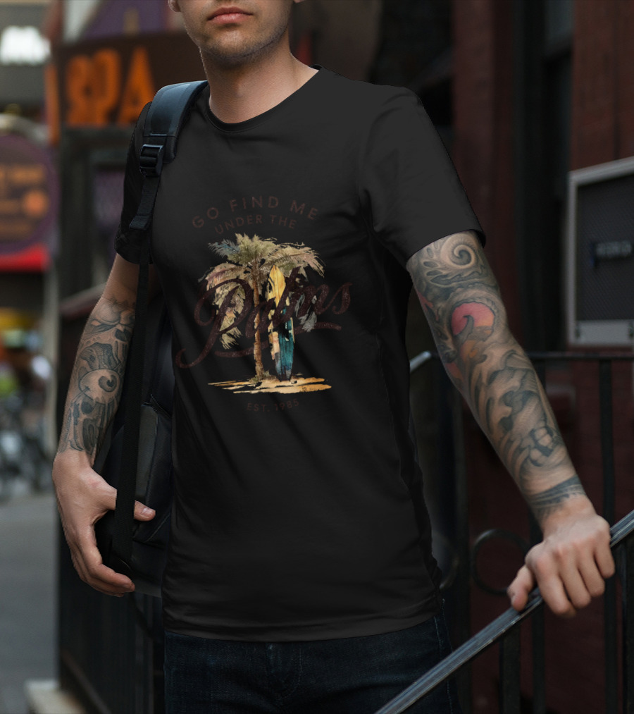 Go Find Me Under The Palms Est. 1985 T-Shirt