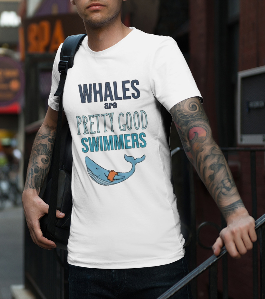 WHALES Are PRETTY GOOD SWIMMERS T-Shirt