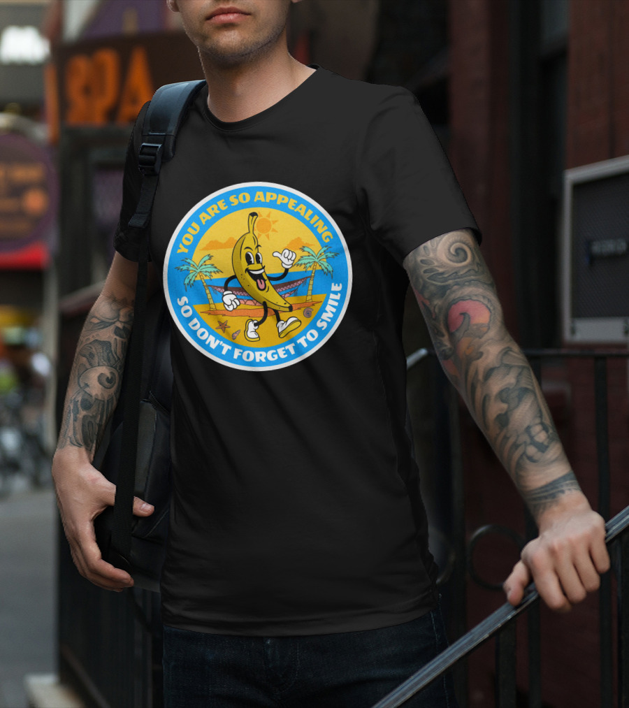 YOU ARE SO APPEALING SO DON'T FORGET TO SMILE Banana Project T-Shirt