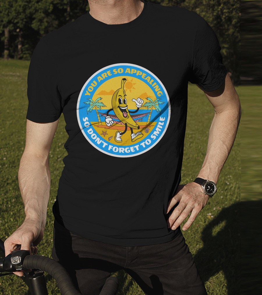 YOU ARE SO APPEALING SO DON'T FORGET TO SMILE Banana Project T-Shirt