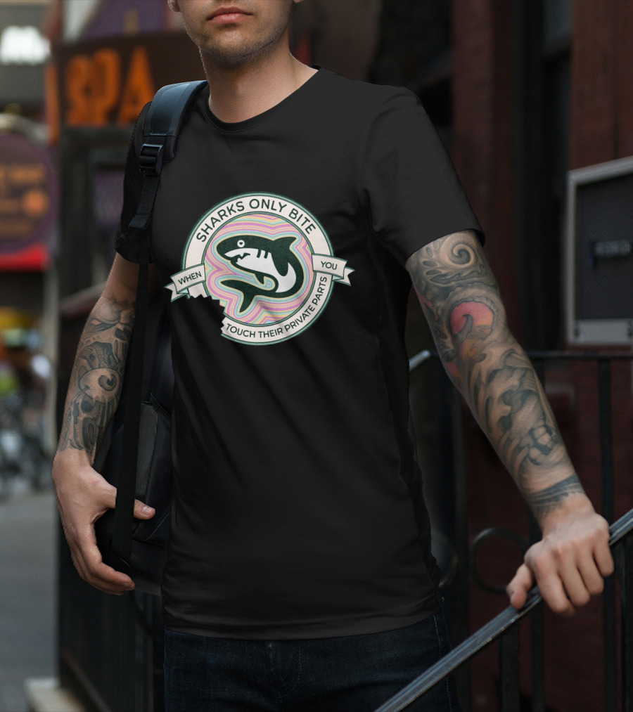 Sharks Only Bite When You Touch Their Private Parts T-Shirt