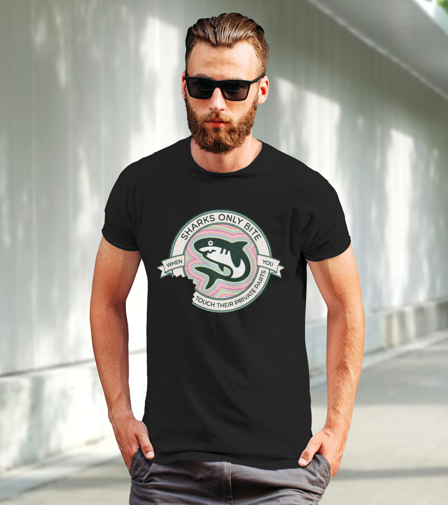 Sharks Only Bite When You Touch Their Private Parts T-Shirt