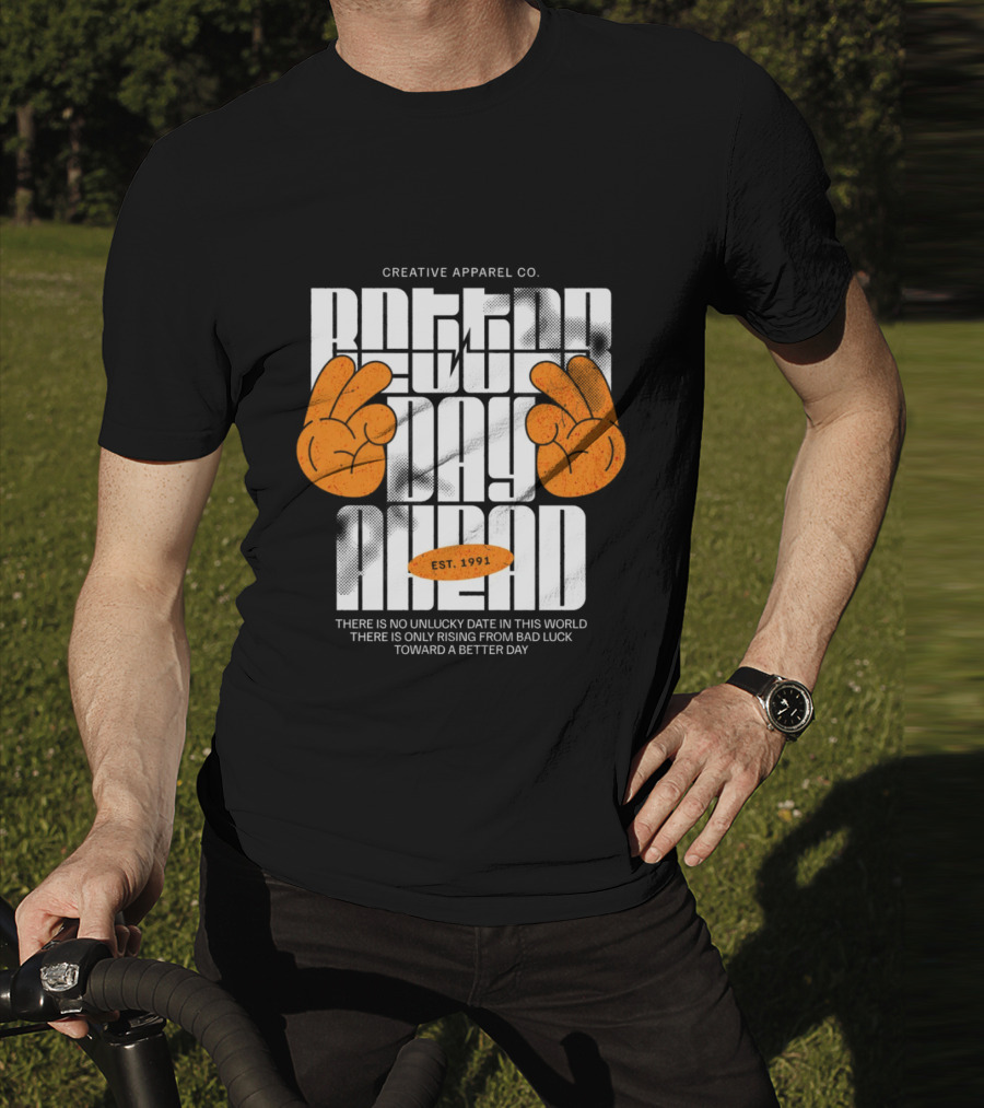 Creative Apparel Co. Better Day Ahead Est. 1991 There Is No Unlucky Date In This World There Is Only Rising From Bad Luck Toward A Better Day T-Shirt