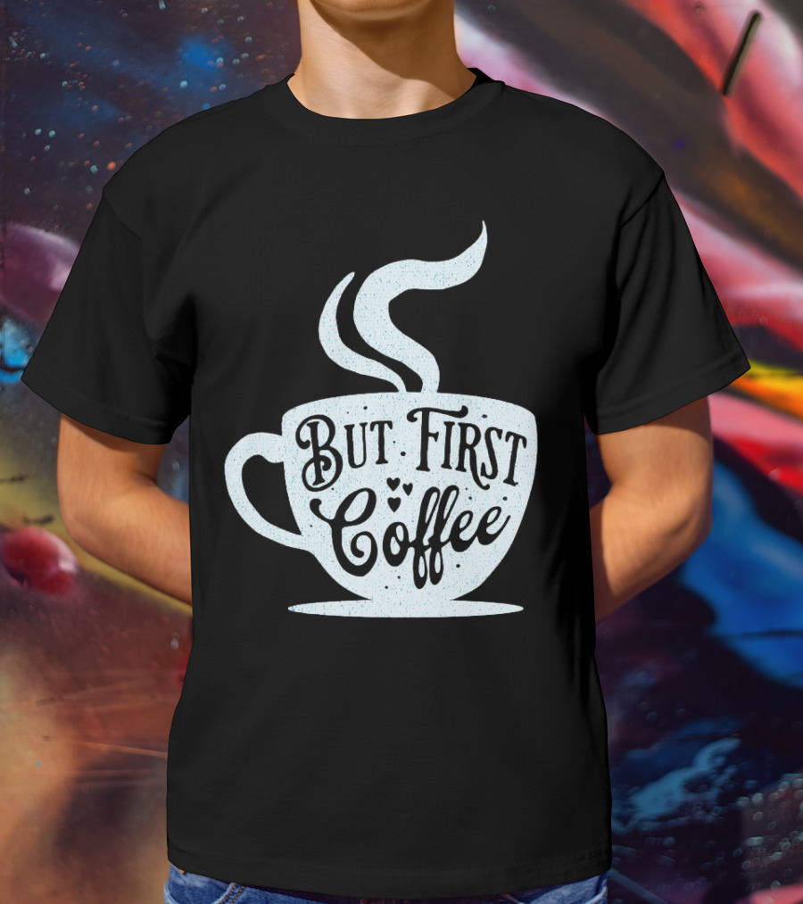 But First Coffee Cup Design Hand Lettering Typography T-Shirt