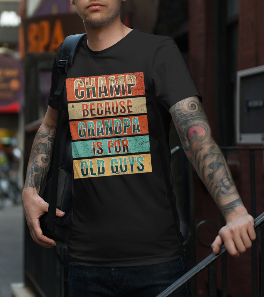 Champ Because Grandpa Is For Old Guys T-Shirt