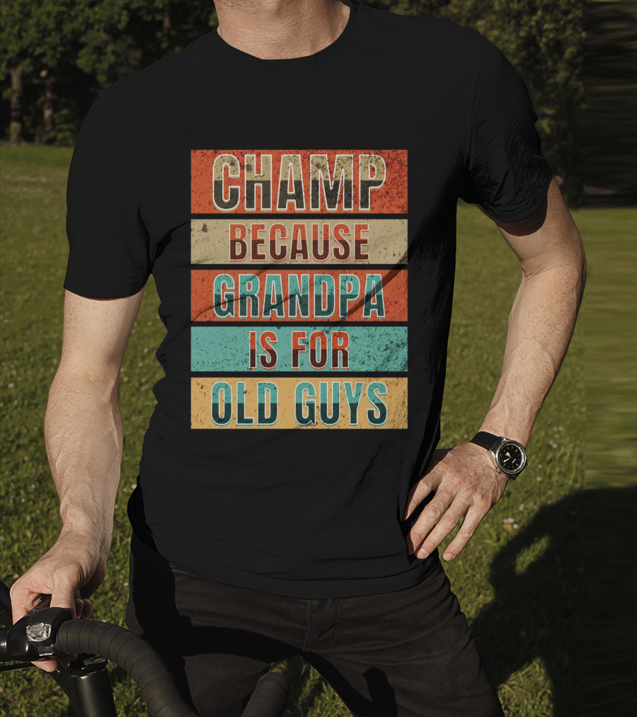 Champ Because Grandpa Is For Old Guys T-Shirt