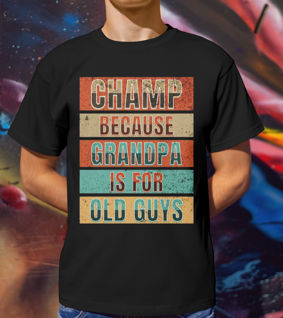 Champ Because Grandpa Is For Old Guys T-Shirt