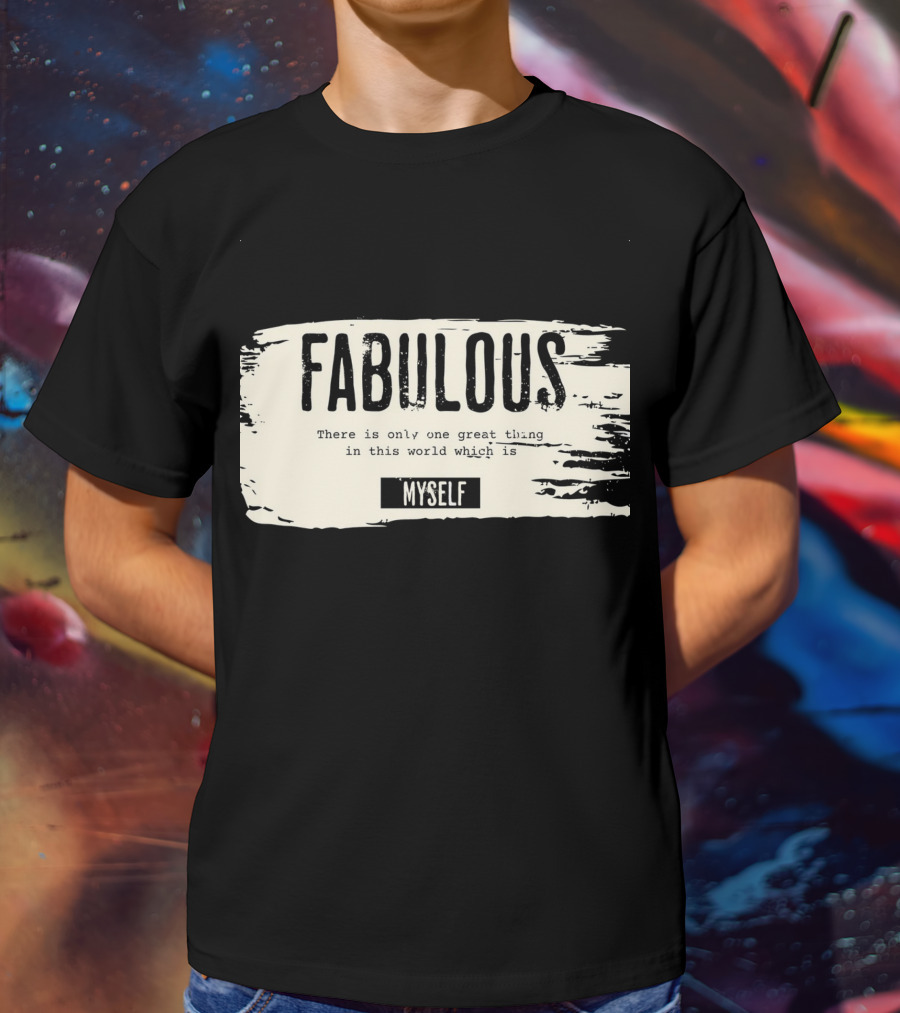 FABULOUS There Is Only One Great Thing In This World Which Is Myself T-Shirt
