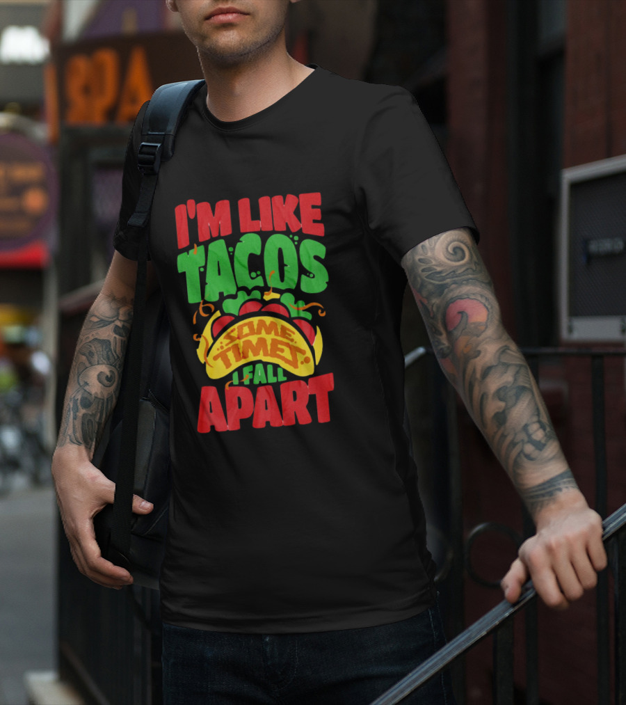 I'm Like Tacos Sometimes I Fall Apart T-Shirt