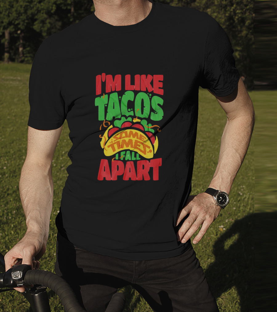 I'm Like Tacos Sometimes I Fall Apart T-Shirt