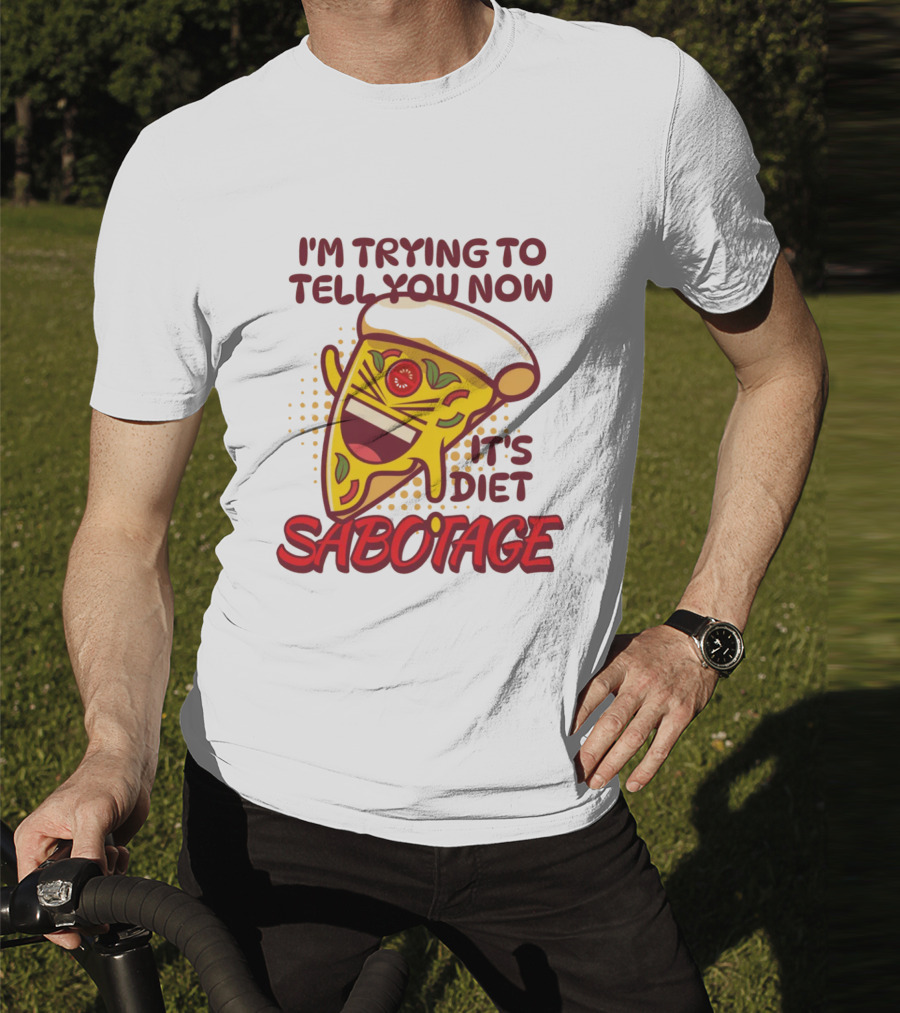 I'm Trying To Tell You Now It's Diet Sabotage Pizza Cartoon T-Shirt
