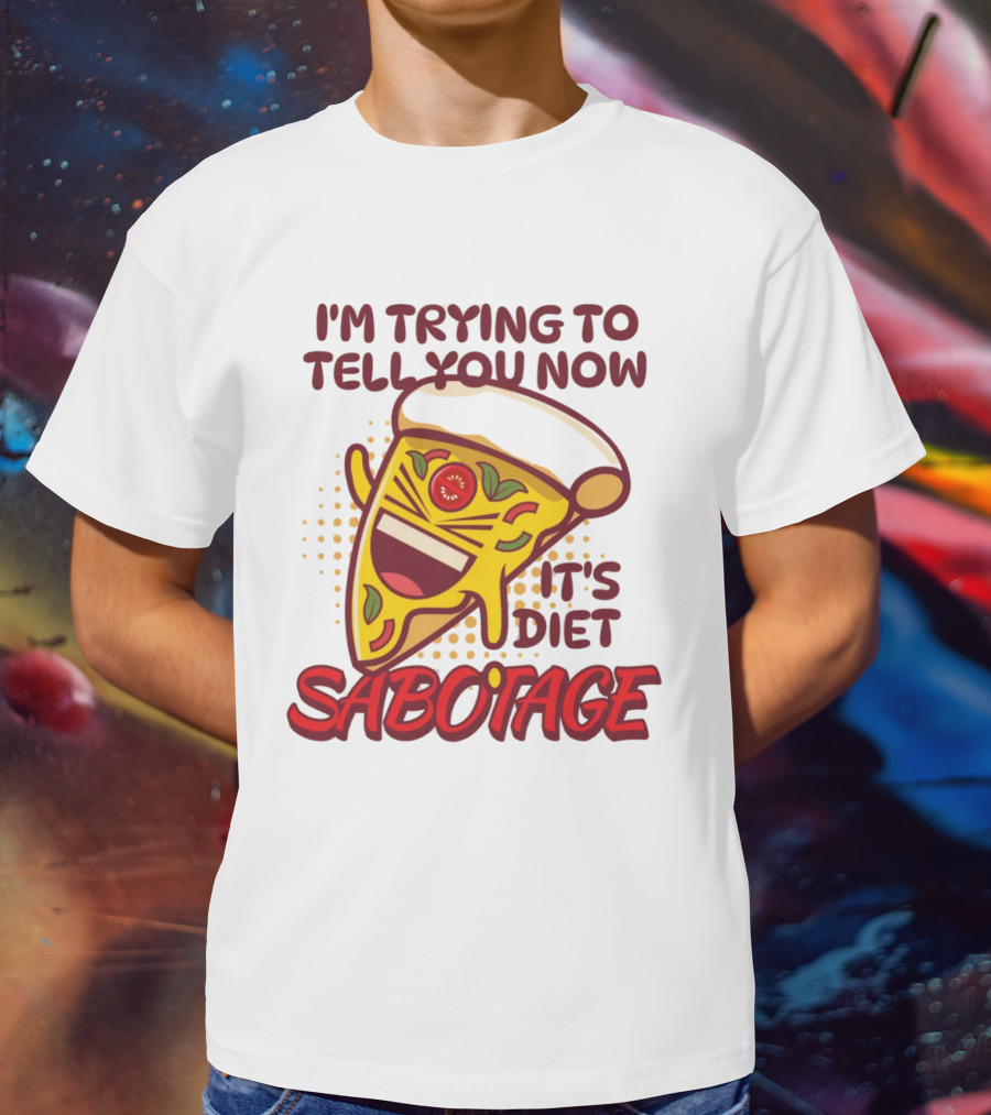I'm Trying To Tell You Now It's Diet Sabotage Pizza Cartoon T-Shirt