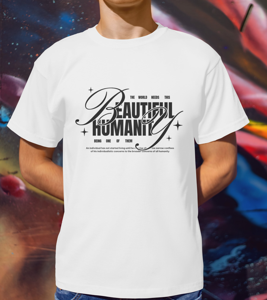 The World Needs This Beautiful Humanity Being One Of Them T-Shirt