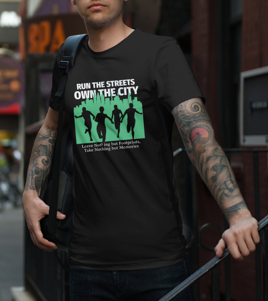 RUN THE STREETS OWN THE CITY LEAVE NOTHING BUT FOOTPRINTS TAKE NOTHING BUT MEMORIES T-Shirt