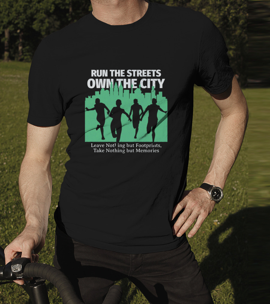 RUN THE STREETS OWN THE CITY LEAVE NOTHING BUT FOOTPRINTS TAKE NOTHING BUT MEMORIES T-Shirt