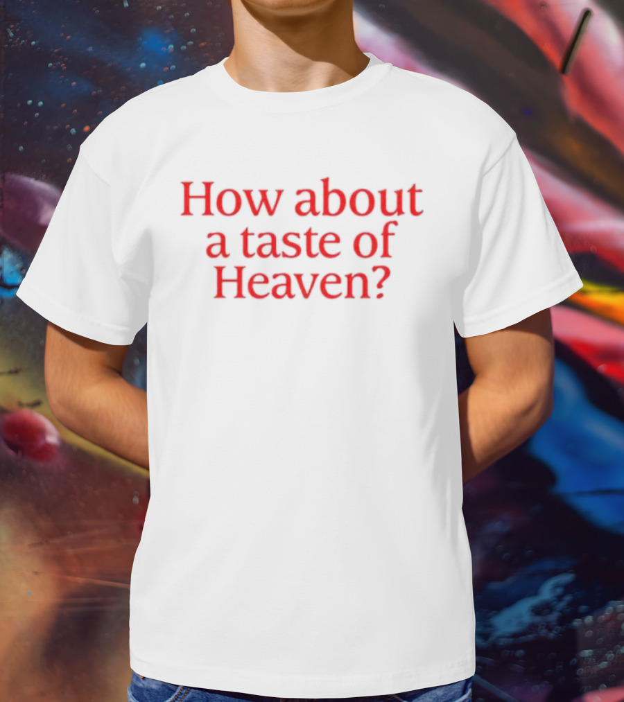 How About A Taste Of Heaven? T-Shirt