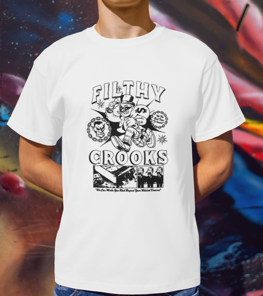 Filthy Crooks We Can Make You Rich Beyond Your Wildest Dreams T-Shirt