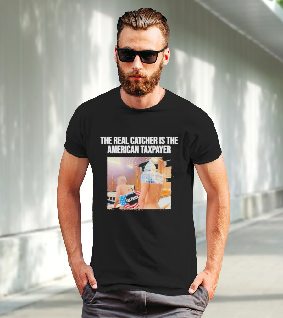 The Real Catcher Is The American Taxpayer With US Capitol And Taxpayer Label Text T-Shirt