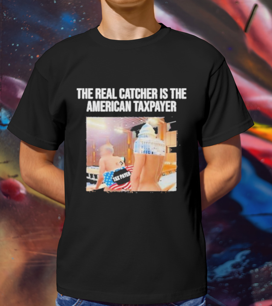 The Real Catcher Is The American Taxpayer With US Capitol And Taxpayer Label Text T-Shirt