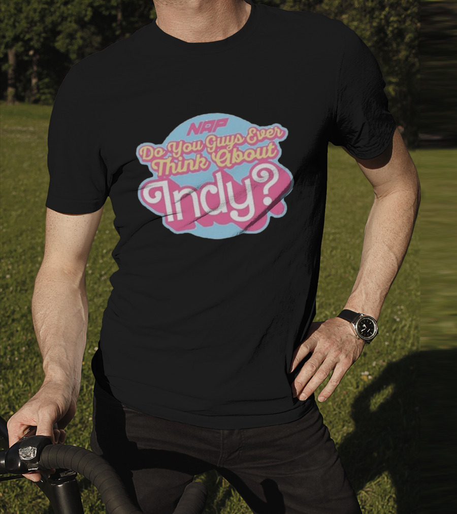 NAP Do You Guys Ever Think About Indy T-Shirt