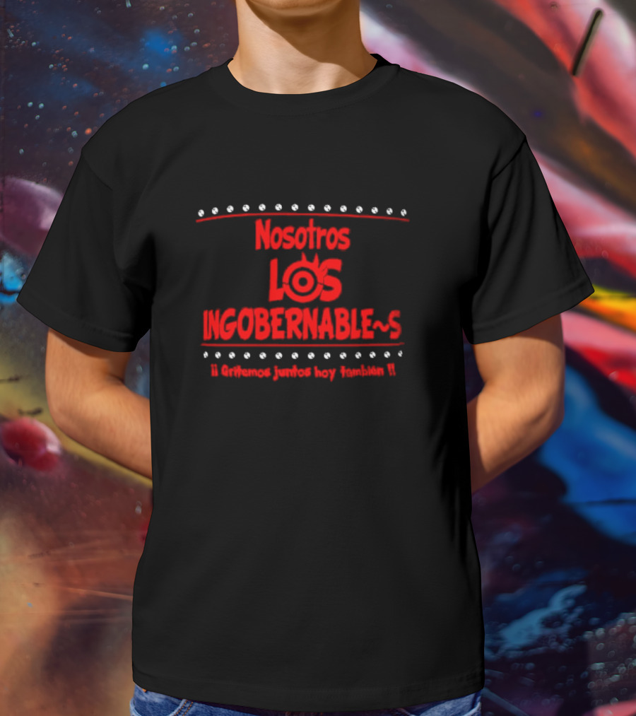 Nosotros Los Ingobernables Gritemos Juntos Hoy Tambien T-Shirt