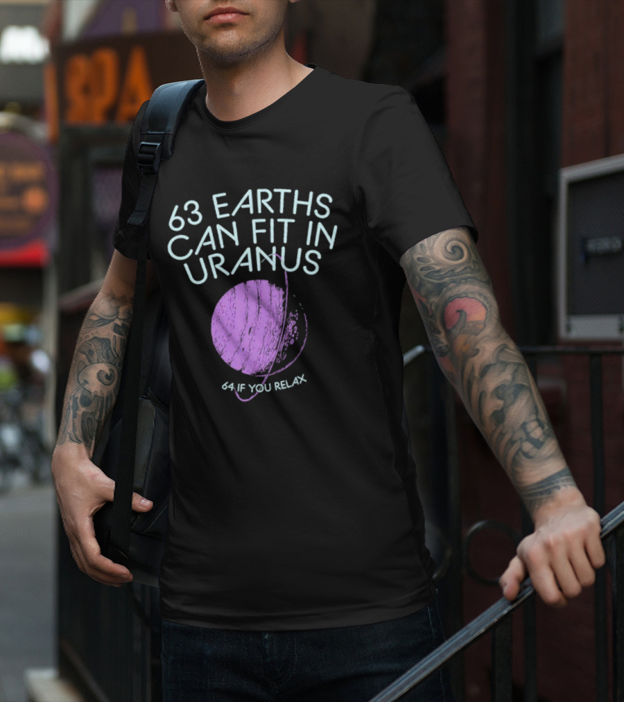63 Earths Can Fit In Uranus 64 If You Relax T-Shirt
