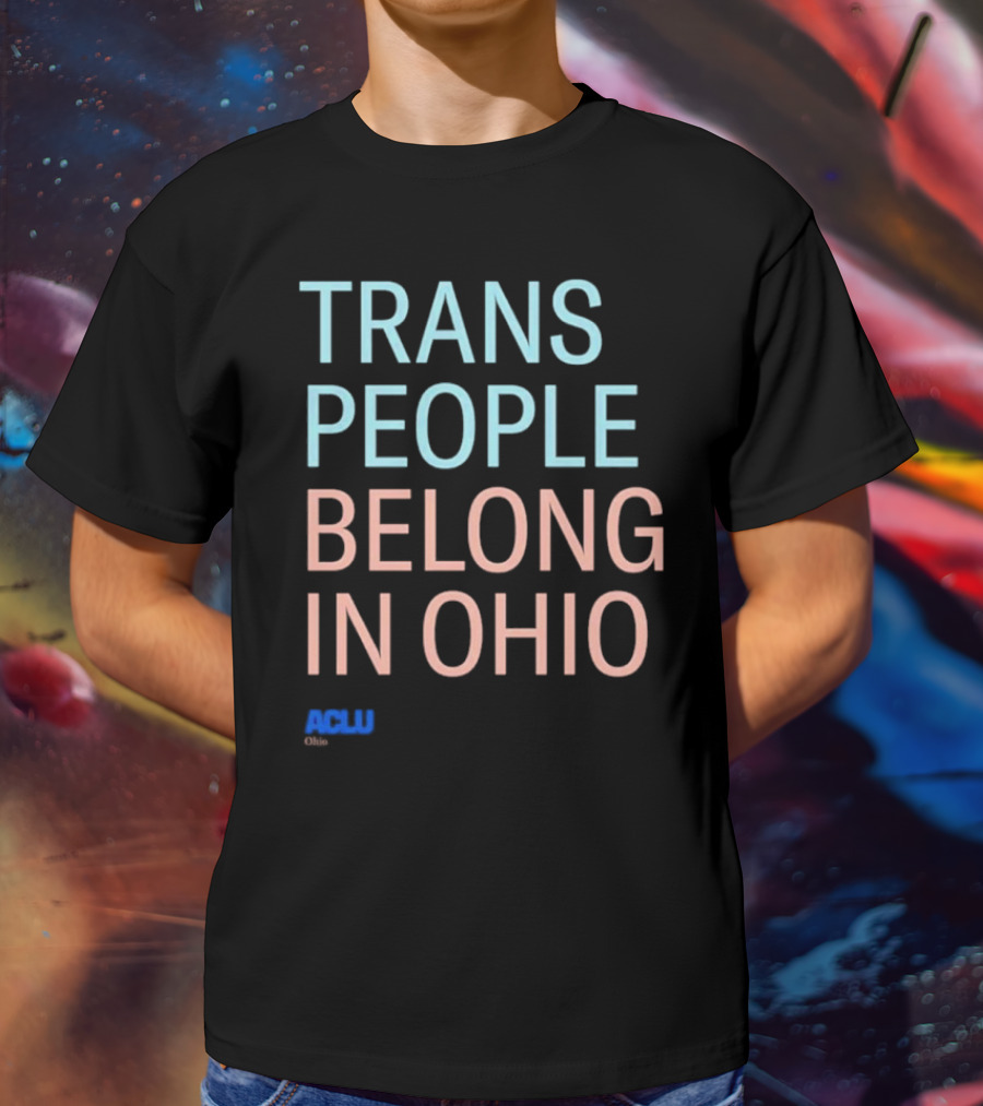 Trans People Belong In Ohio ACLU Ohio T-Shirt